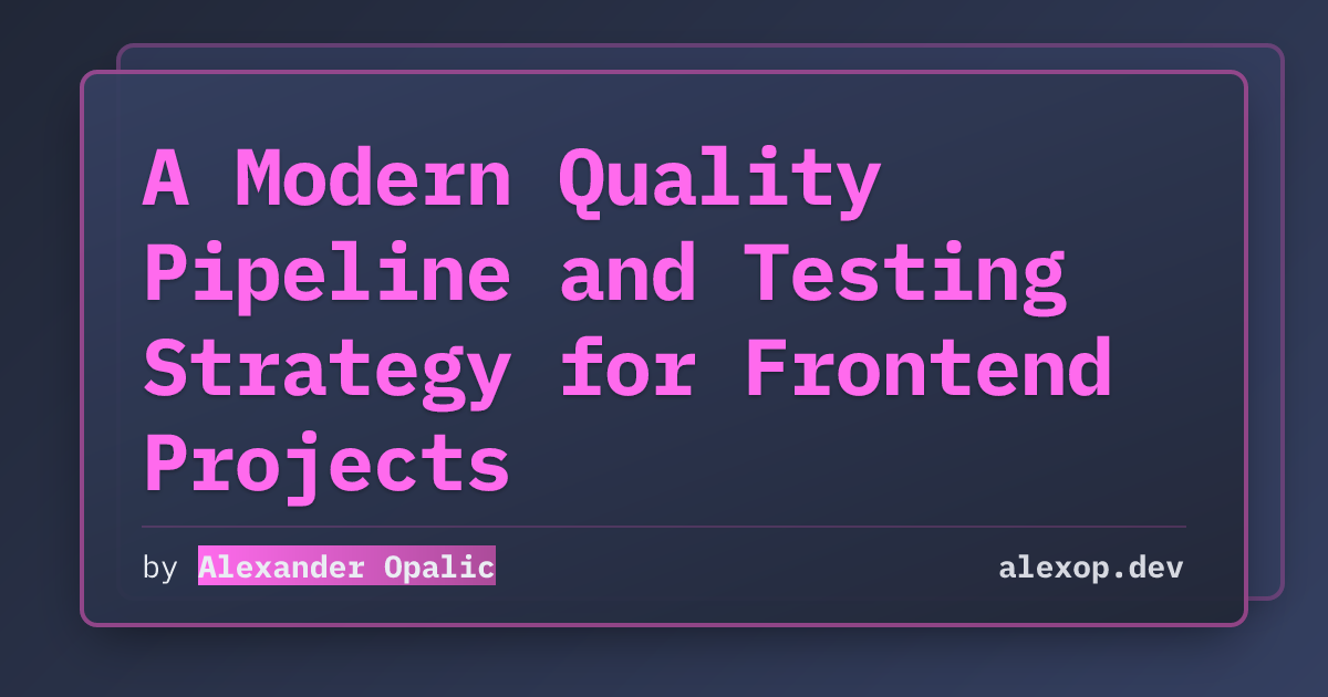 A Modern Quality Pipeline and Testing Strategy for Frontend Projects | alexop.dev