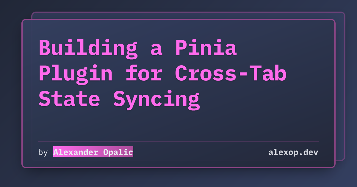 Building a Pinia Plugin for Cross-Tab State Syncing | alexop.dev