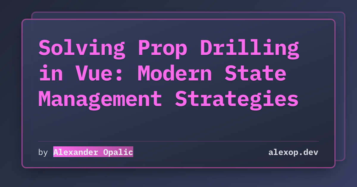 Solving Prop Drilling in Vue: Modern State Management Strategies | alexop.dev